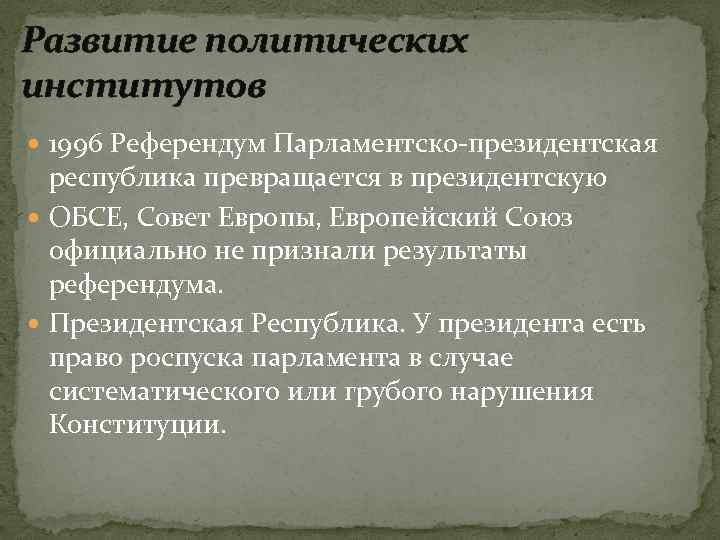 Развитие политических институтов 1996 Референдум Парламентско-президентская республика превращается в президентскую ОБСЕ, Совет Европы, Европейский