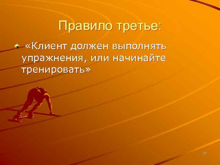 Правило третье: «Клиент должен выполнять упражнения, или начинайте тренировать» 27 