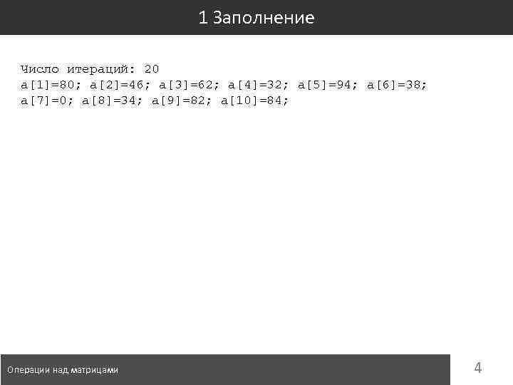 1 Заполнение Число итераций: 20 a[1]=80; a[2]=46; a[3]=62; a[4]=32; a[5]=94; a[6]=38; a[7]=0; a[8]=34; a[9]=82;