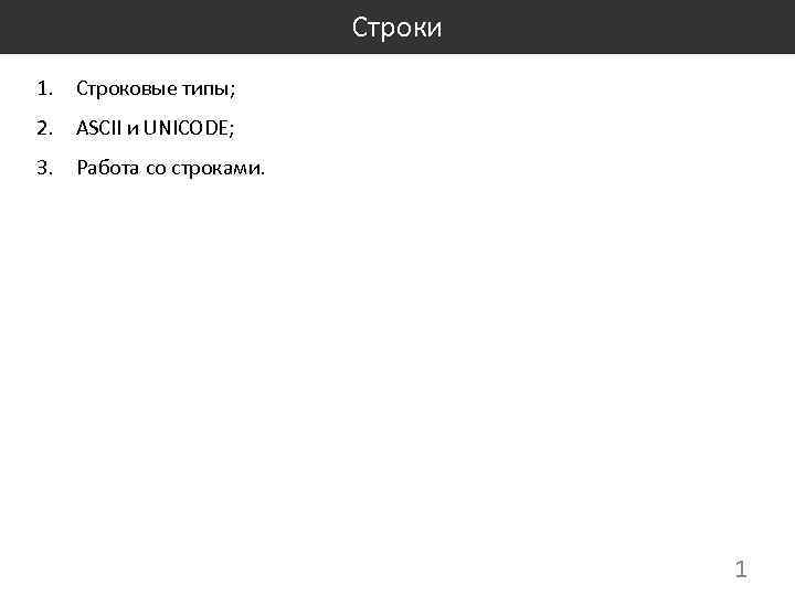Строки 1. Строковые типы; 2. ASCII и UNICODE; 3. Работа со строками. 1 