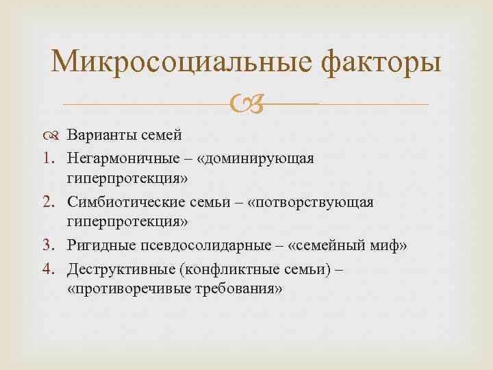 Микросоциальные факторы Варианты семей 1. Негармоничные – «доминирующая гиперпротекция» 2. Симбиотические семьи – «потворствующая