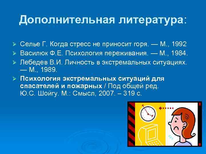 Дополнительная литература: Селье Г. Когда стресс не приносит горя. — М. , 1992 Ø