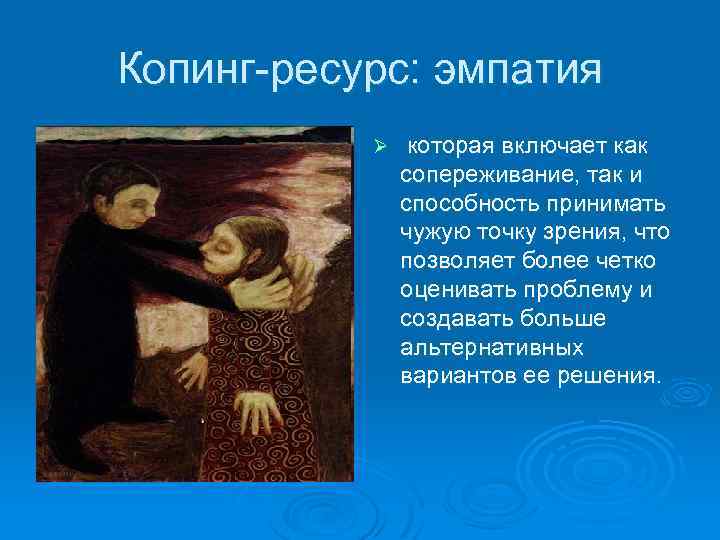 Копинг ресурс: эмпатия Ø которая включает как сопереживание, так и способность принимать чужую точку