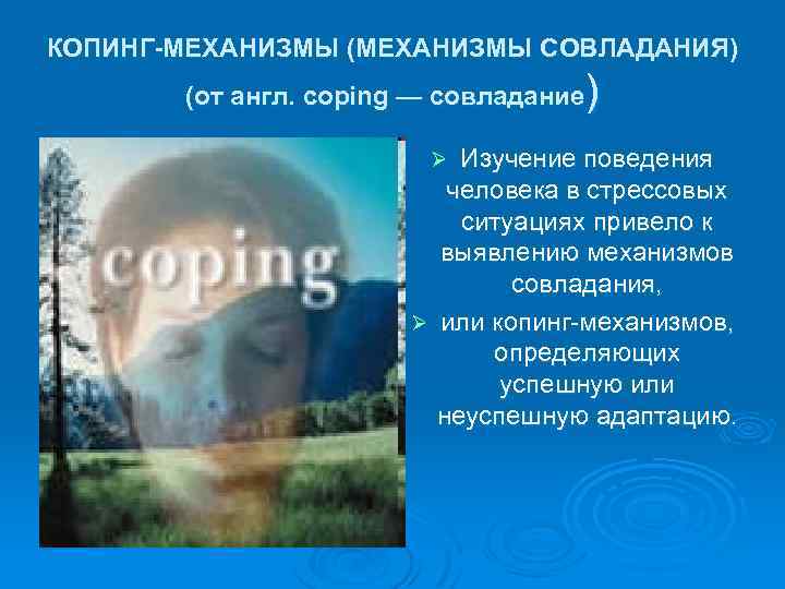 КОПИНГ-МЕХАНИЗМЫ (МЕХАНИЗМЫ СОВЛАДАНИЯ) ) (от англ. coping — совладание Изучение поведения человека в стрессовых