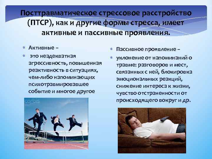 Посттравматическое стрессовое расстройство (ПТСР), как и другие формы стресса, имеет активные и пассивные проявления.