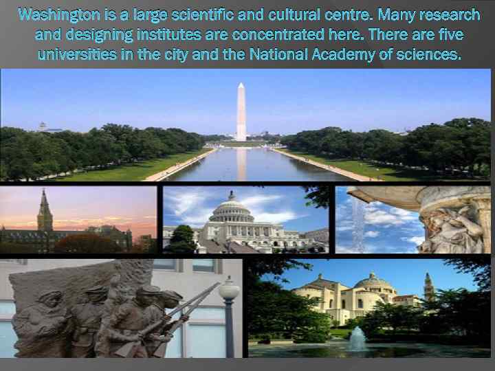 Washington is a large scientific and cultural centre. Many research and designing institutes are