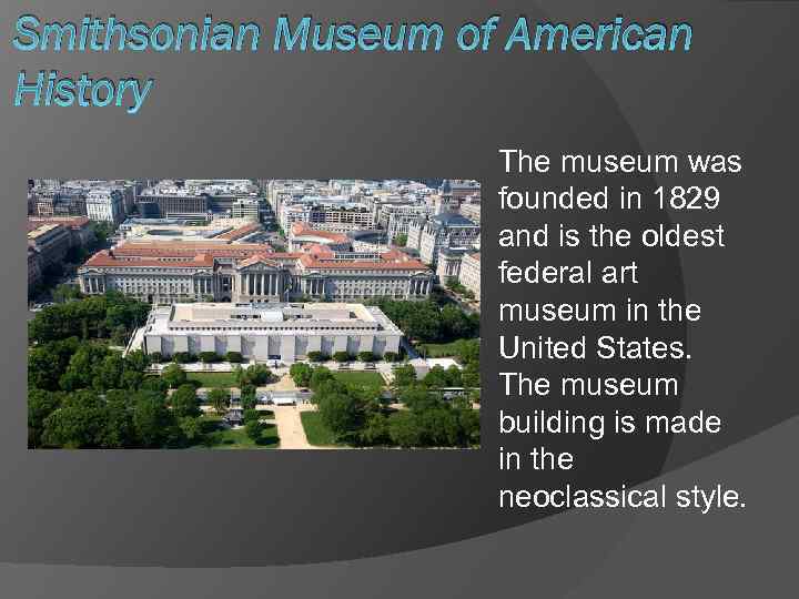 Smithsonian Museum of American History The museum was founded in 1829 and is the