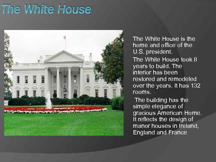 The White House is the home and office of the U. S. president. The