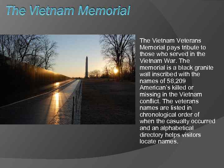 The Vietnam Memorial The Vietnam Veterans Memorial pays tribute to those who served in