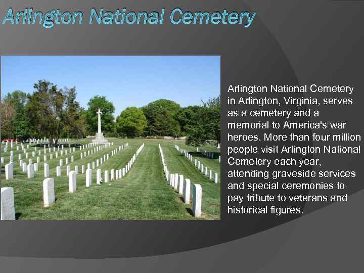 Arlington National Cemetery in Arlington, Virginia, serves as a cemetery and a memorial to