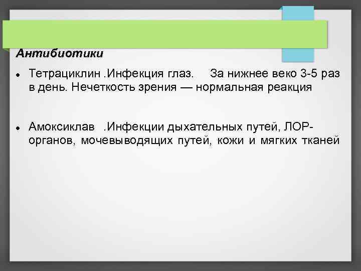 Антибиотики Тетрациклин. Инфекция глаз. За нижнее веко 3 -5 раз в день. Нечеткость зрения