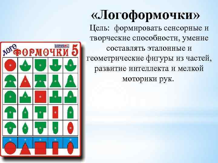  «Логоформочки» Цель: формировать сенсорные и творческие способности, умение составлять эталонные и геометрические фигуры