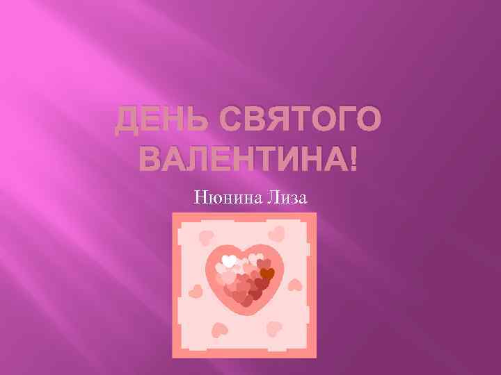 ДЕНЬ СВЯТОГО ВАЛЕНТИНА! Нюнина Лиза 