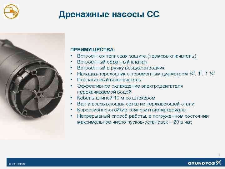 Дренажные насосы СС ПРЕИМУЩЕСТВА: • Встроенная тепловая защита (термовыключатель) • Встроенный обратный клапан •