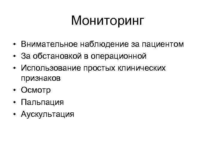 Мониторинг • Внимательное наблюдение за пациентом • За обстановкой в операционной • Использование простых