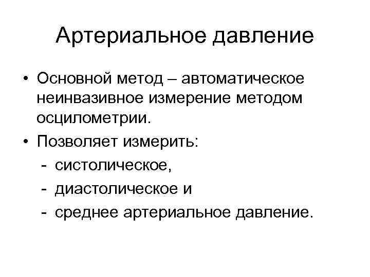 Артериальное давление • Основной метод – автоматическое неинвазивное измерение методом осцилометрии. • Позволяет измерить: