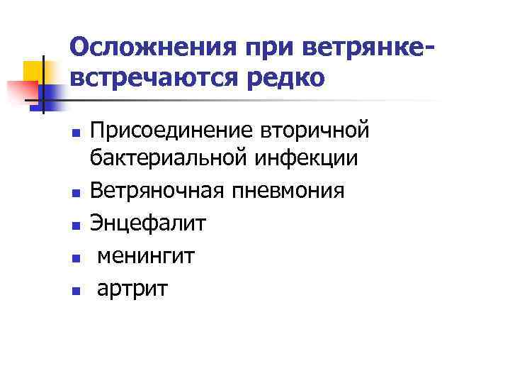 Осложнения при ветрянкевстречаются редко n n n Присоединение вторичной бактериальной инфекции Ветряночная пневмония Энцефалит