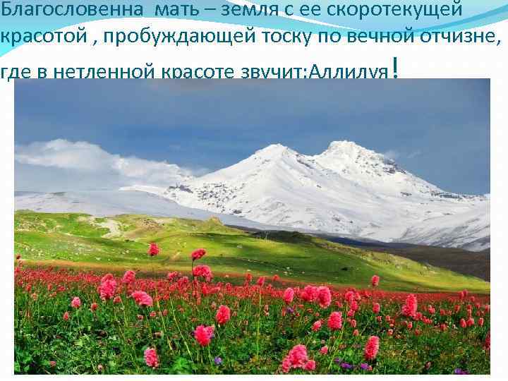 Благословенна мать – земля с ее скоротекущей красотой , пробуждающей тоску по вечной отчизне,