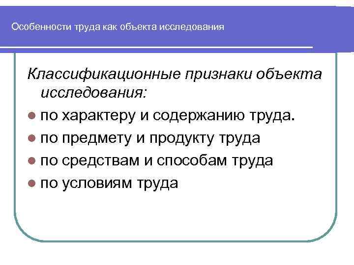 Особенности труда как объекта исследования Классификационные признаки объекта исследования: l по характеру и содержанию
