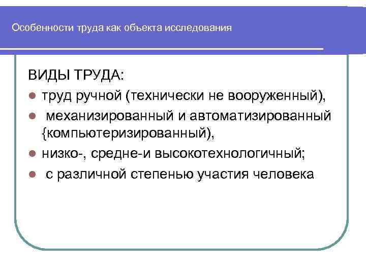 Особенности труда как объекта исследования ВИДЫ ТРУДА: l труд ручной (технически не вооруженный), l