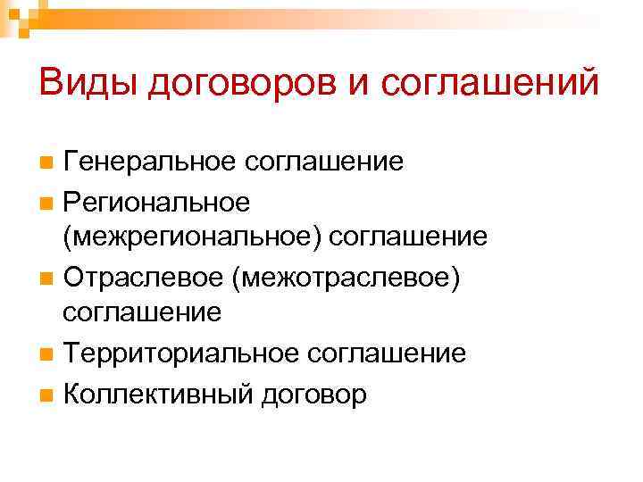 Виды договоров и соглашений Генеральное соглашение n Региональное (межрегиональное) соглашение n Отраслевое (межотраслевое) соглашение