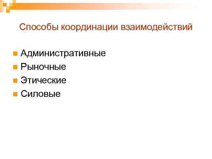 Способы координации взаимодействий Административные n Рыночные n Этические n Силовые n 