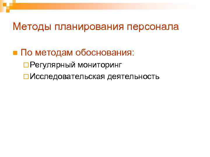 Методы планирования персонала n По методам обоснования: ¨ Регулярный мониторинг ¨ Исследовательская деятельность 