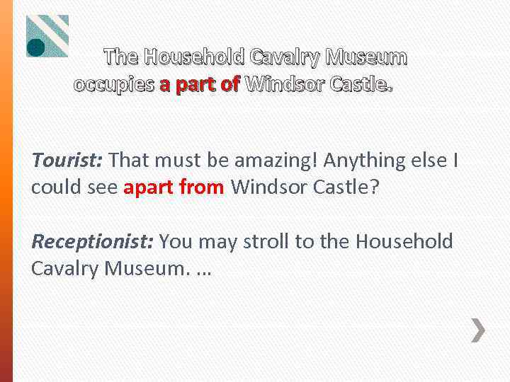  The Household Cavalry Museum occupies a part of Windsor Castle. Tourist: That must