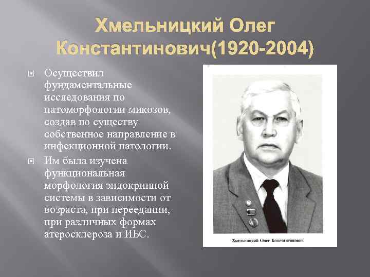 Хмельницкий Олег Константинович(1920 -2004) Осуществил фундаментальные исследования по патоморфологии микозов, создав по существу собственное