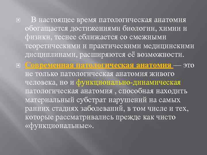  В настоящее время патологическая анатомия обогащается достижениями биологии, химии и физики, теснее сближается