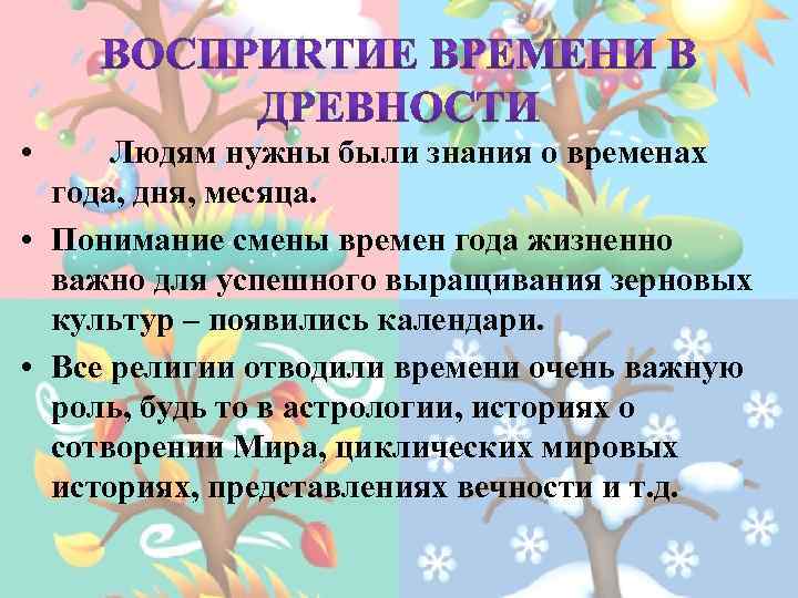  • Людям нужны были знания о временах года, дня, месяца. • Понимание смены
