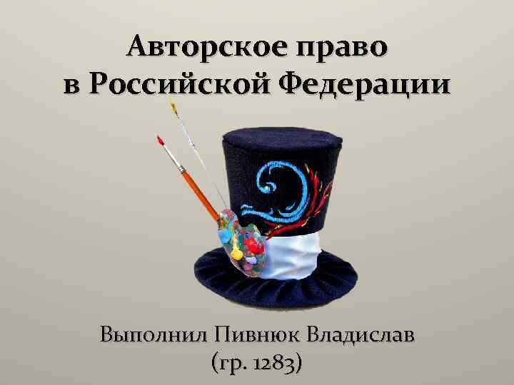 Авторское право в Российской Федерации Выполнил Пивнюк Владислав (гр. 1283) 