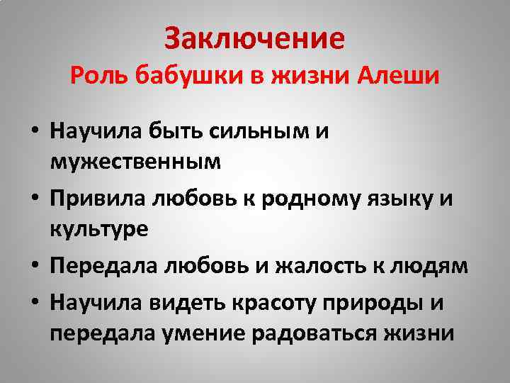 Заключение Роль бабушки в жизни Алеши • Научила быть сильным и мужественным • Привила