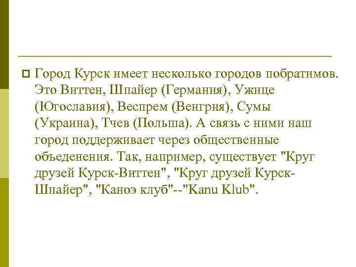 p Город Курск имеет несколько городов побратимов. Это Виттен, Шпайер (Германия), Ужице (Югославия), Веспрем