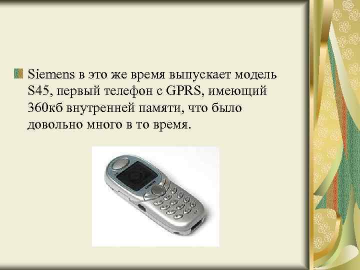 Siemens в это же время выпускает модель S 45, первый телефон с GPRS, имеющий