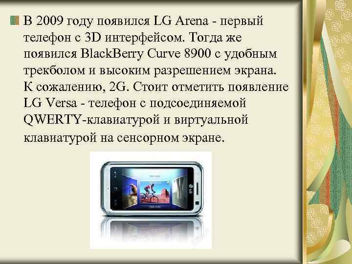 В 2009 году появился LG Arena - первый телефон с 3 D интерфейсом. Тогда
