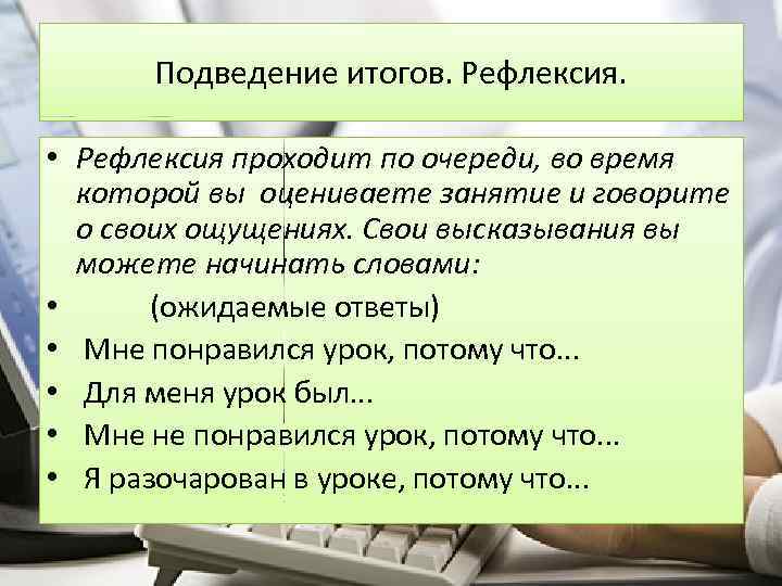 Подведение итогов. Рефлексия. • Рефлексия проходит по очереди, во время которой вы оцениваете занятие