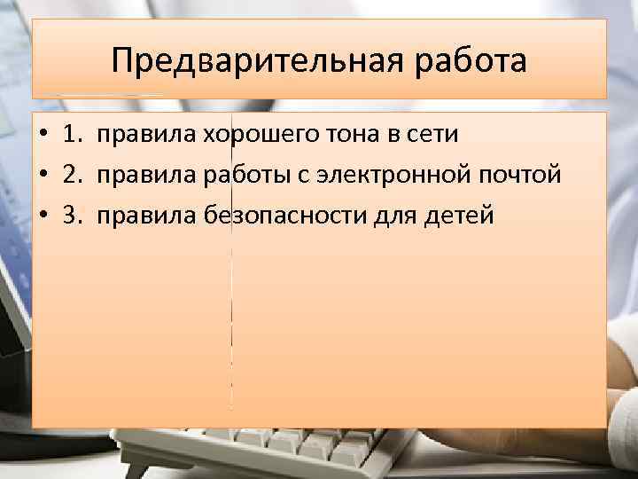 Предварительная работа • 1. правила хорошего тона в сети • 2. правила работы с