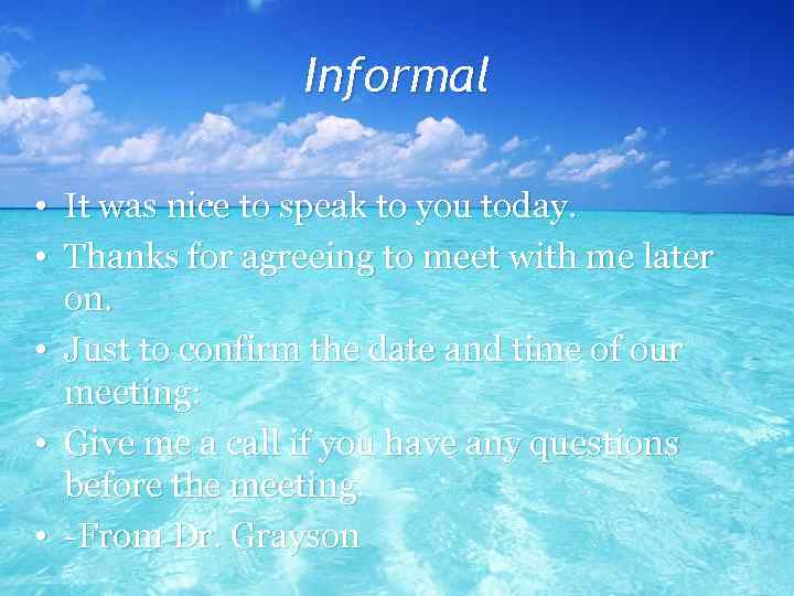 Informal • It was nice to speak to you today. • Thanks for agreeing