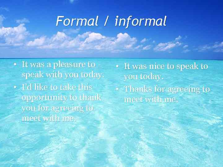 Formal / informal • It was a pleasure to speak with you today. •