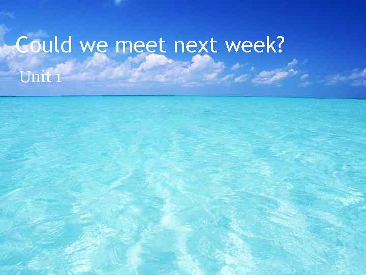 Could we meet next week? Unit 1 