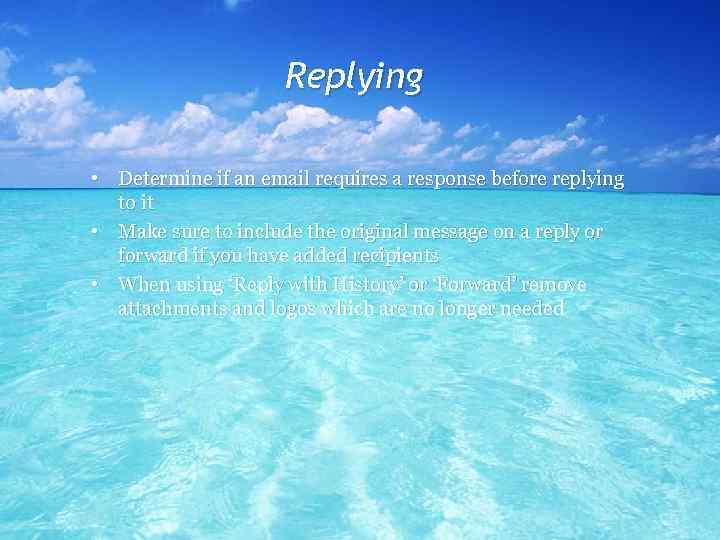 Replying • Determine if an email requires a response before replying to it •