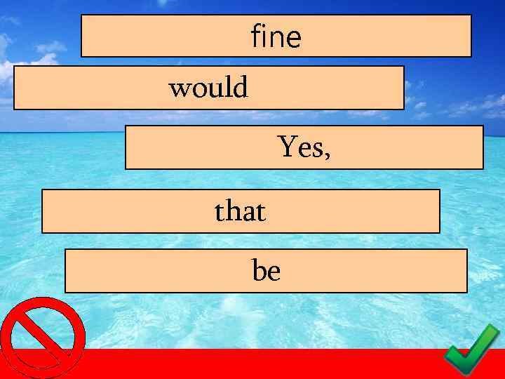 fine would Yes, that be 