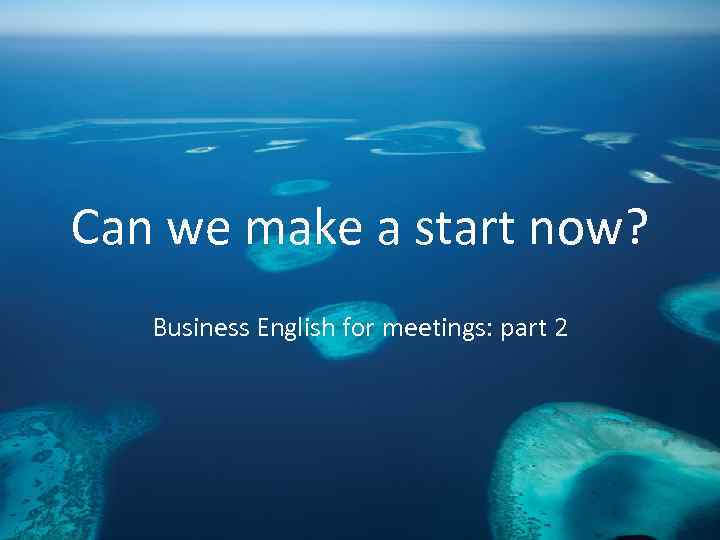 Can we make a start now? Business English for meetings: part 2 