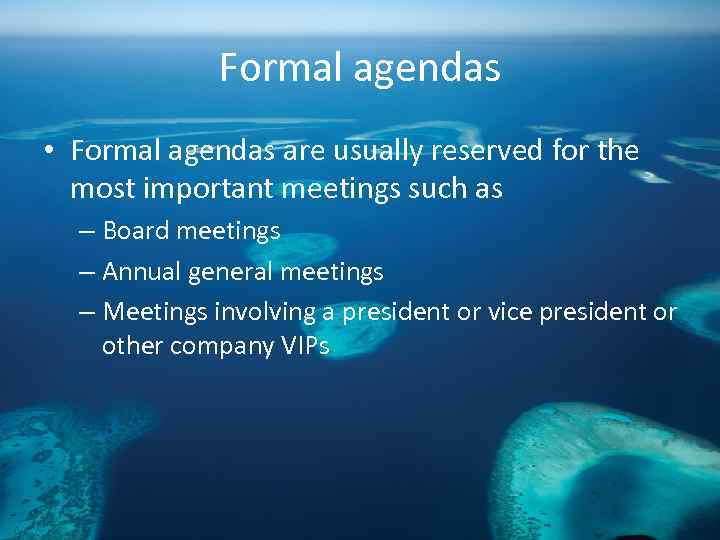 Formal agendas • Formal agendas are usually reserved for the most important meetings such