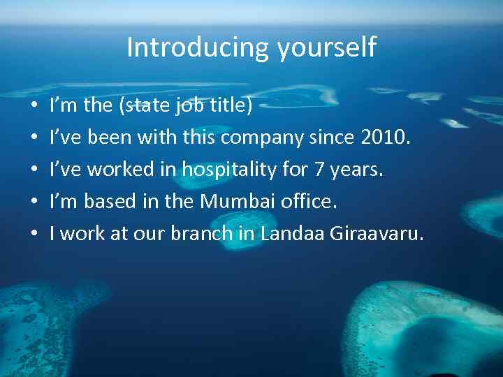 Introducing yourself • • • I’m the (state job title) I’ve been with this