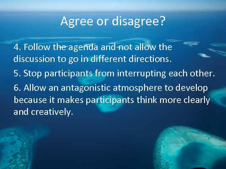 Agree or disagree? 4. Follow the agenda and not allow the discussion to go