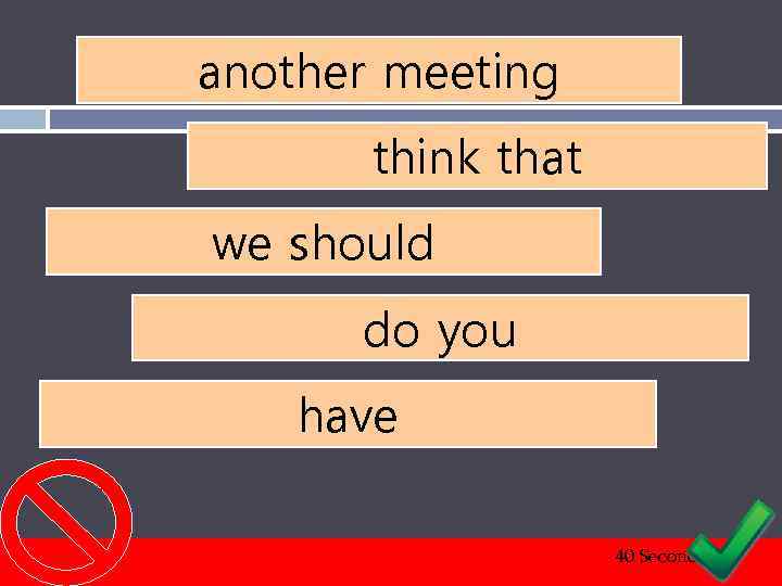 another meeting think that we should do you have 40 Seconds 