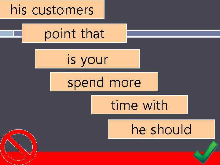 his customers point that is your spend more time with he should 