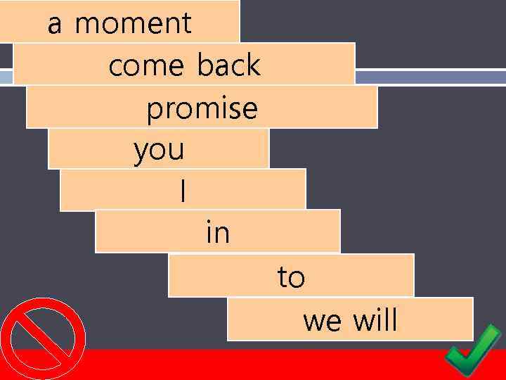 a moment come back promise you I in to we will 